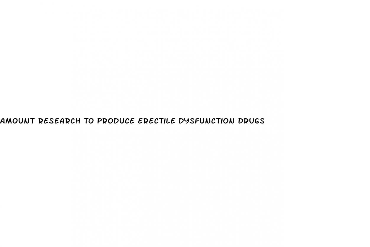 Amount Research To Produce Erectile Dysfunction Drugs