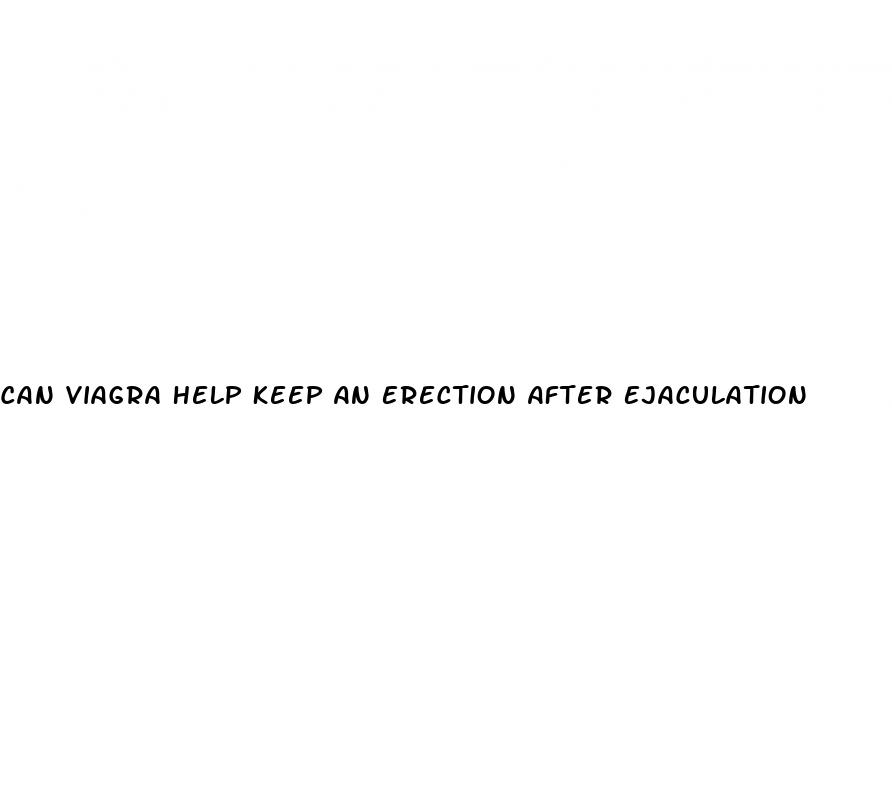 Can Viagra Help Keep An Erection After Ejaculation