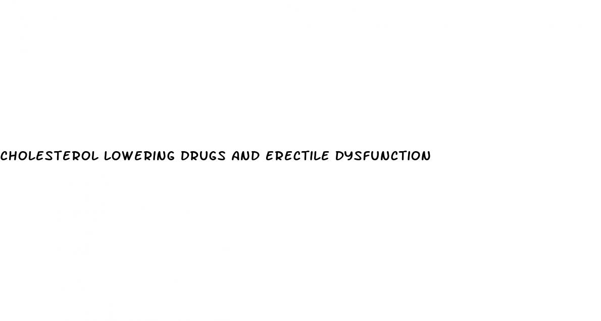 Cholesterol Lowering Drugs And Erectile Dysfunction