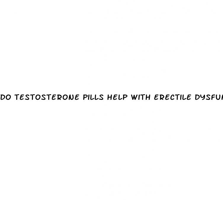 Do Testosterone Pills Help With Erectile Dysfunction