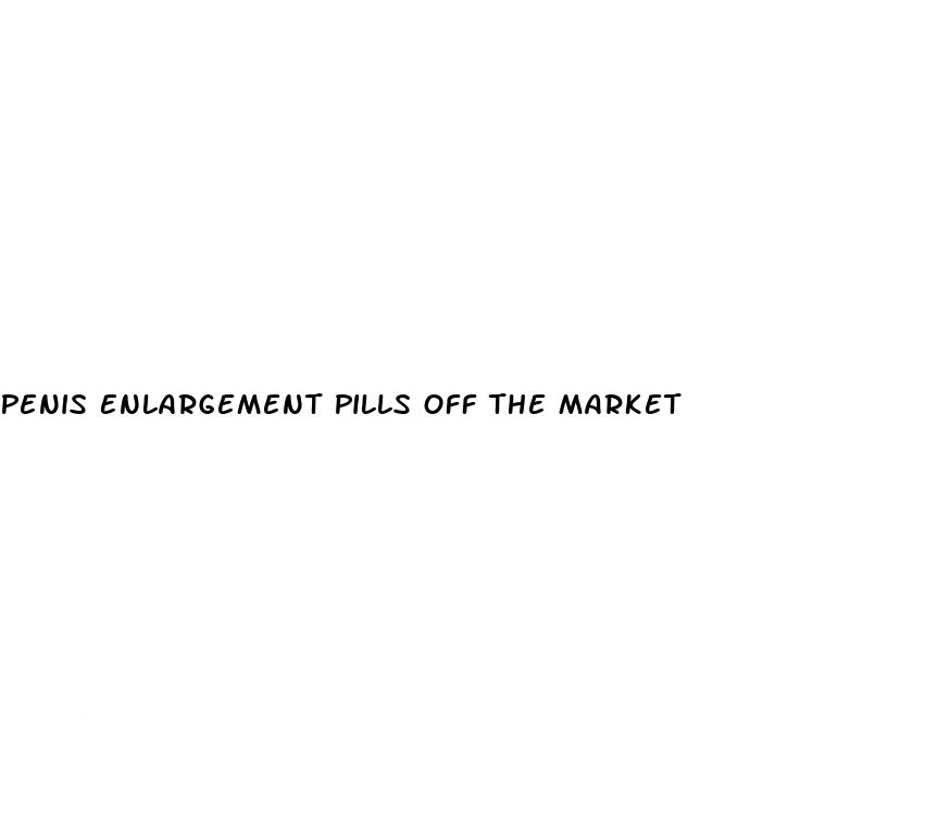 Penis Enlargement Pills Off The Market