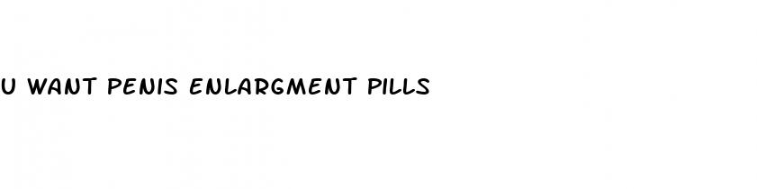 U Want Penis Enlargment Pills