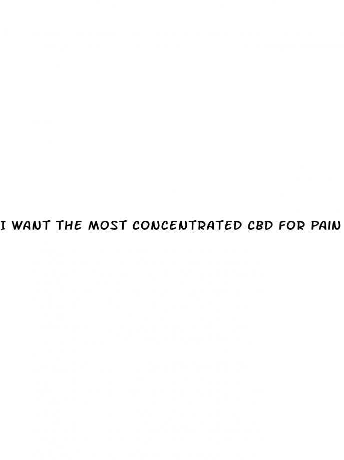 I Want The Most Concentrated Cbd For Pain